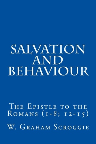 Salvation and Behaviour The Epistle to the Romans (1-8; 12-15)