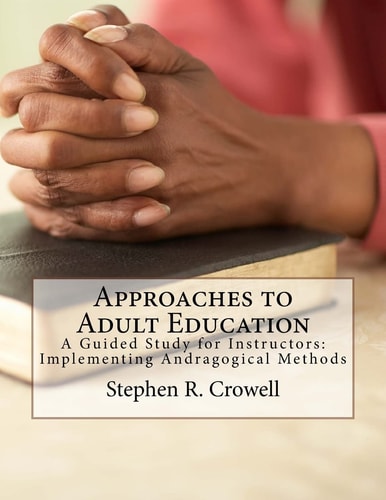 Approaches to Adult Education A Guided Study for Instructors: Implementing Andragogical Methods