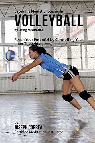 Becoming Mentally Tougher In Volleyball by Using Meditation Reach Your Potential by Controlling Your Inner Thoughts