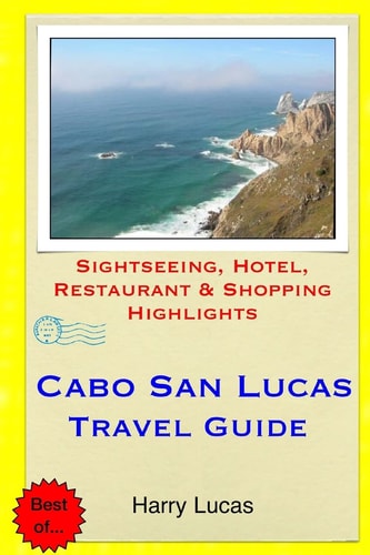 Cabo San Lucas Travel Guide Sightseeing, Hotel, Restaurant & Shopping Highlights