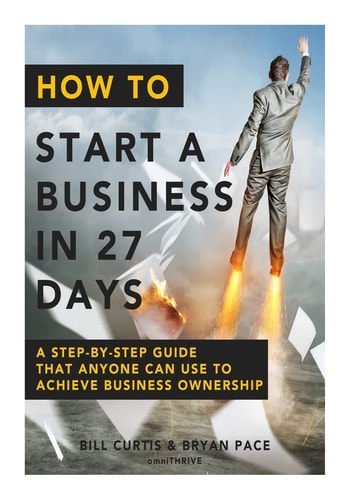 How to Start a Business in 27 Days A Step-By-Step Guide That Anyone Can Use to Achieve Business Ownership