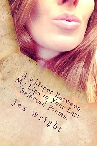 A Whisper Between My Lips to Your Ear Selected Poems.