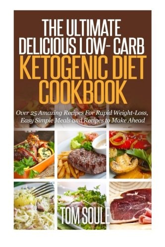 The Ultimate Delicious Low- Carb Ketogenic Diet Cookbook Over 25 Amazing Recipes for Rapid Weight-Loss, Easy Simple Meals and Recipes to Make Ahead