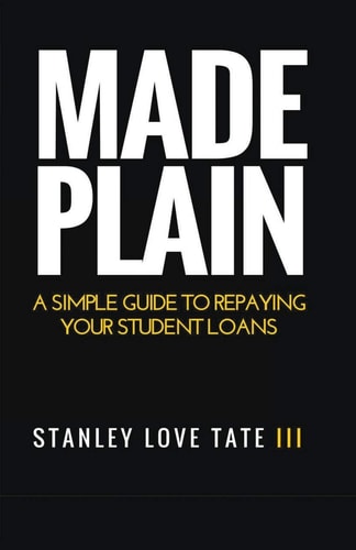 Made Plain A Simple Guide to Repaying Your Student Loans