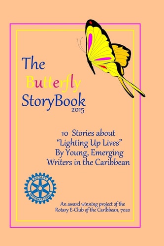 The Butterfly StoryBook (2015) STORIES WRITTEN BY CHILDREN FOR CHILDREN: A Project of The Rotary E-Club of the Caribbean 7020