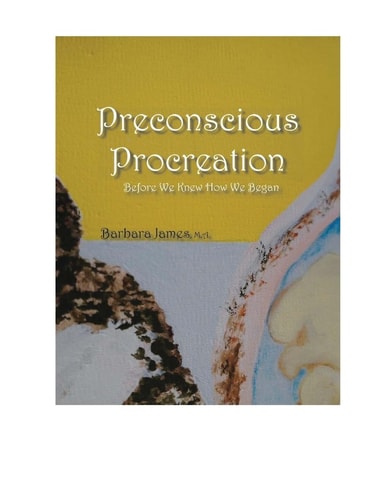 PRECONSCIOUS PROCREATION~Before We Knew How We Began Unconscious Memoir