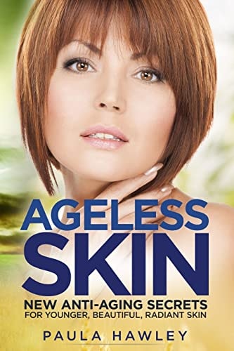 Ageless Skin New Anti-Aging Secrets for Younger, Beautiful, Radiant Skin