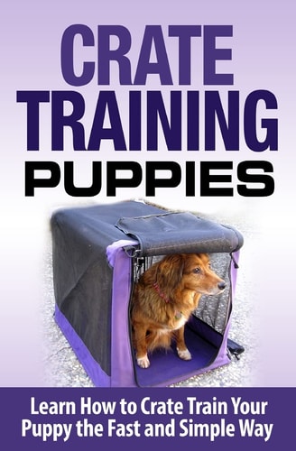 Crate Training Puppies Learn How to Crate Train Your Dog the Fast and Easy Way