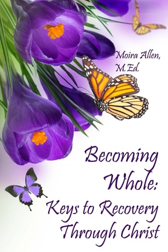 Becoming Whole Keys to Recovery Through Christ