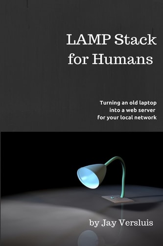 LAMP Stack for Humans How to Turn a Laptop Into a Web Server on Your Local Network