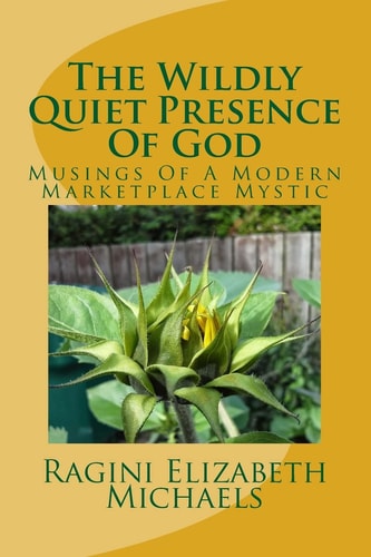 The Wildly Quiet Presence Of God Musings Of A Modern Marketplace Mystic