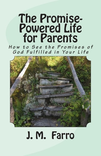 The Promise-Powered Life for Parents How to See the Promises of God Fulfilled in Your Life
