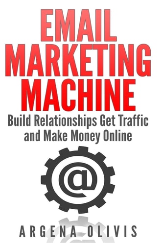 Email Marketing Machine Build Relationships Get Traffic and Make Money Online