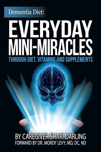 Dementia Diet: Everyday Mini-Miracles Through Diet, Vitamins and Supplements