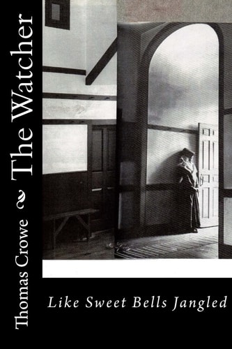 The Watcher Like Sweet Bells Jangled : a Novel in Three Acts