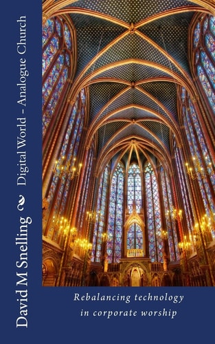 Digital World - Analogue Church Rebalancing Technology in Corporate Worship