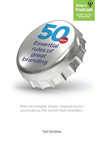 50 More Essential Rules of Great Branding More Simple, Inspired Practices Used by Some of the World's Best Branders.