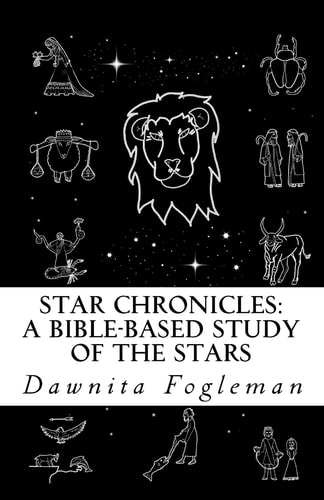 Star Chronicles: a Bible Based Study of the Stars Constellations and Gospel Prophecy