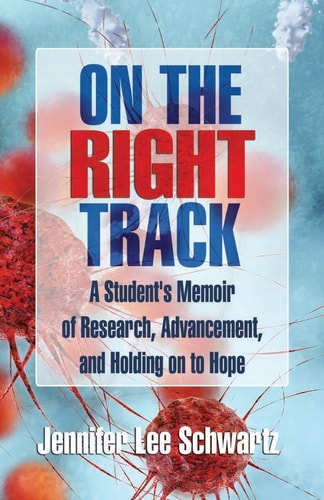 On The Right Track A Student's Memoir of Research, Advancement, and Holding on to Hope