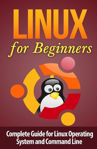 Linux for Beginners Complete Guide for Linux Operating System and Command Line