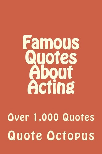 Famous Quotes About Acting Over 1,000 Quotes