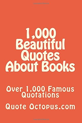 1,000 Beautiful Quotes About Books Over 1,000 Famous Quotations