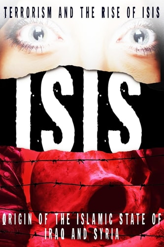 Isis Terrorism and the Rise of ISIS in Iraq and Syria