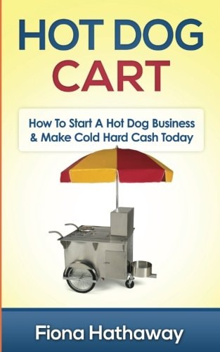 Hot Dog Cart How To Start A Hot Dog Business & Make Cold Hard Cash Today