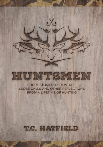Huntsmen Short Stories, Screw-Ups, Close-Calls and Other Reflections from a Lifetime of Hunting