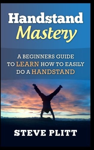 Handstand Mastery A Beginners Guide To Learn How To Easily Do A Handstand