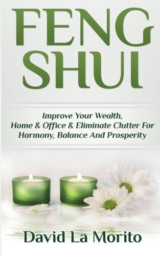 Feng Shui Improve Your Wealth, Home & Office & Eliminate Clutter For Harmony, Balance And Prosperity