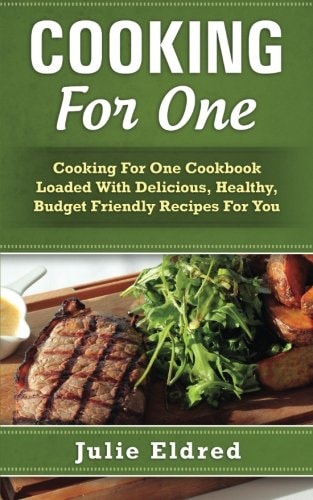 Cooking For One Cooking For One Cookbook Loaded With Delicious, Healthy, Budget Friendly Recipes For You