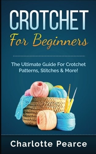Crochet for Beginners The Ultimate Guide for Crochet Patterns, Stitches & More!