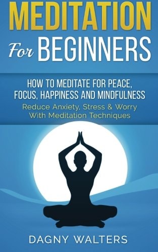 Meditation For Beginners How To Meditate for Peace, Focus, Happiness and Mindfulness - Reduce Anxiety, Stress & Worry With Meditation Techniques