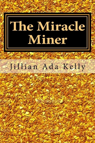 The Miracle Miner My Life As a Female Gold Miner