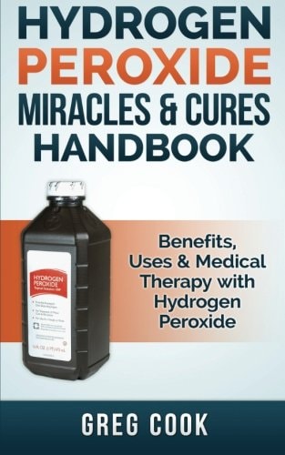 Hydrogen Peroxide Miracles & Cures Handbook Benefits, Uses & Medical Therapy with Hydrogen Peroxide
