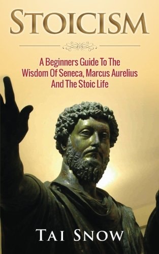 Stoicism A Beginners Guide To The Wisdom Of Seneca, Marcus Aurelius And The Stoic Life