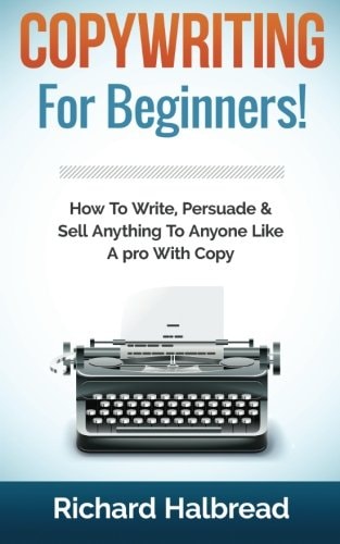 Copywriting For Beginners! How To Write, Persuade & Sell Anything To Anyone Like A Pro With Copy