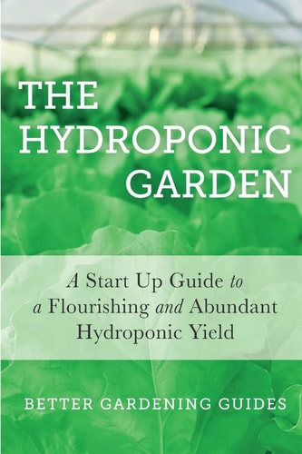 The Hydroponic Garden A Start Up Guide To A Flourishing And Abundant Hydroponic Yield