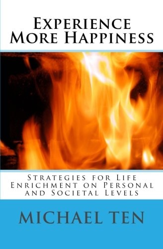 Experience More Happiness (First Edition) Strategies for Life Enrichment on Personal and Societal Levels