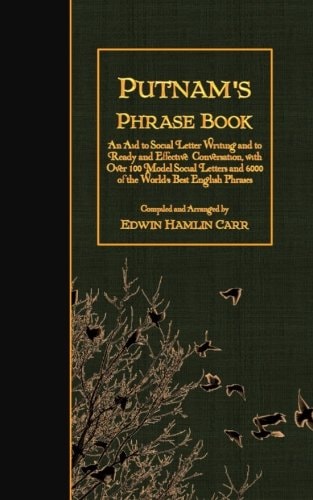 Putnam's Phrase Book An Aid to Social Letter Writing and to Ready and Effective Conversation, with Over 100 Model Social Letters and 6000 of the World's Best English Phrases