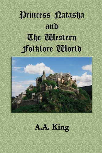 Princess Natasha and The Western Folklore World A Novella by A.A. King