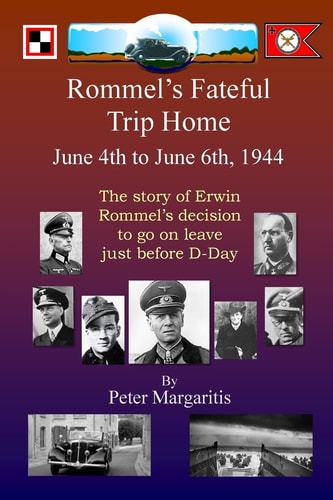 Rommel's Fateful Trip Home June 4th to June 6th, 1944: The Story of Erwin Rommel's Decision to Go on Leave Just Before D-Day