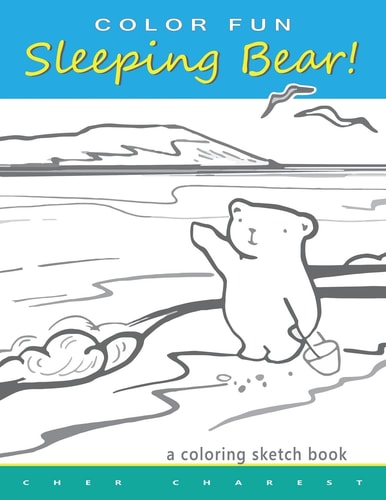 COLOR FUN Sleeping Bear! a Coloring Sketch Book A Coloring Book That Follows a Mother Bear and Her Two Cubs As They Explore the Sights and Attractions of Sleeping Bear National Lakeshore Located in Lower Northwestern Michigan