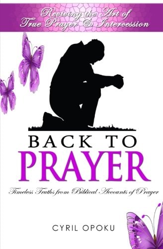 Back to Prayer Reviving the Art of True Prayer and Intercession