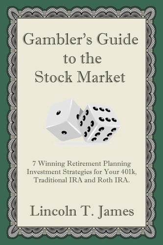 Gambler's Guide to the Stock Market 7 Winning Retirement Planning Investment Strategies for Your 401k, Traditional IRA and Roth IRA.