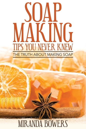 Soap Making Tips You Never Knew The Truth about Making Soap