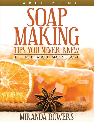Soap Making Tips You Never Knew (Large Print) The Truth about Making Soap