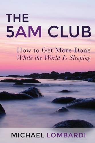 The 5 AM Club How To Get More Done While The World Is Sleeping