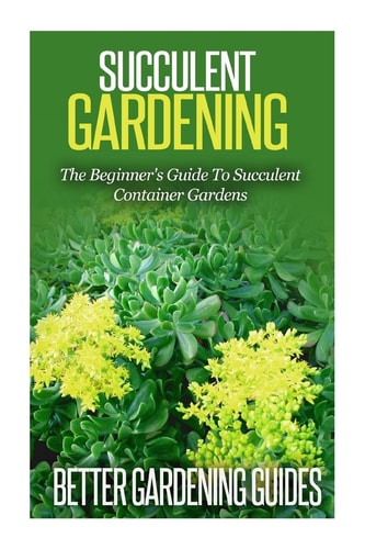 Succulent Gardening The Beginner's Guide to Succulent Container Gardens